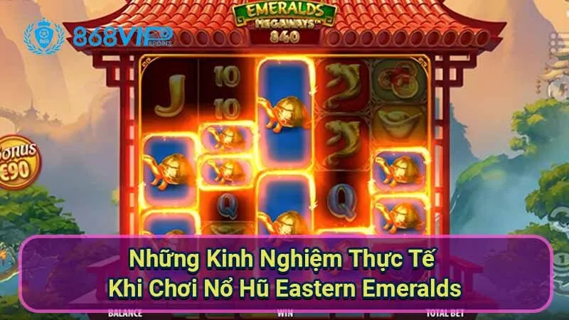 Nổ Hũ Eastern Emeralds - Khám Phá Thế Giới Của Sự May Mắn 4 nhung-kinh-nghiem-thuc-te-khi-choi-no-hu-eastern-emeralds