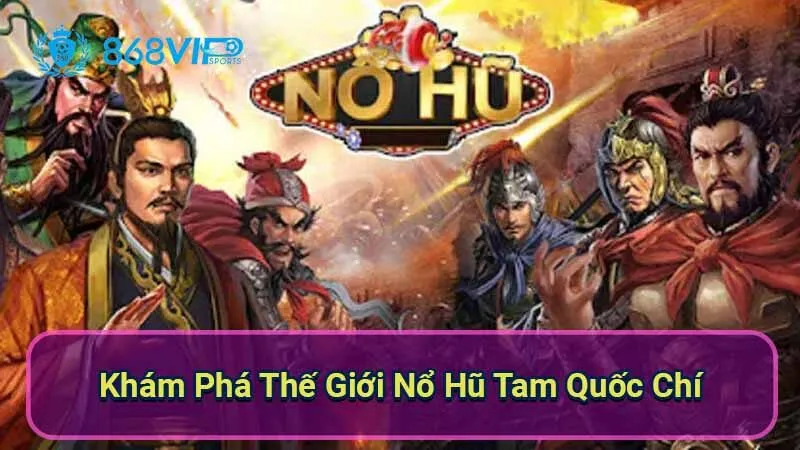 Nổ Hũ Tam Quốc Chí: Hành Trình Khám Phá Thế Giới Đầy Mê Hoặc 2 kham-pha-the-gioi-no-hu-tam-quoc-chi