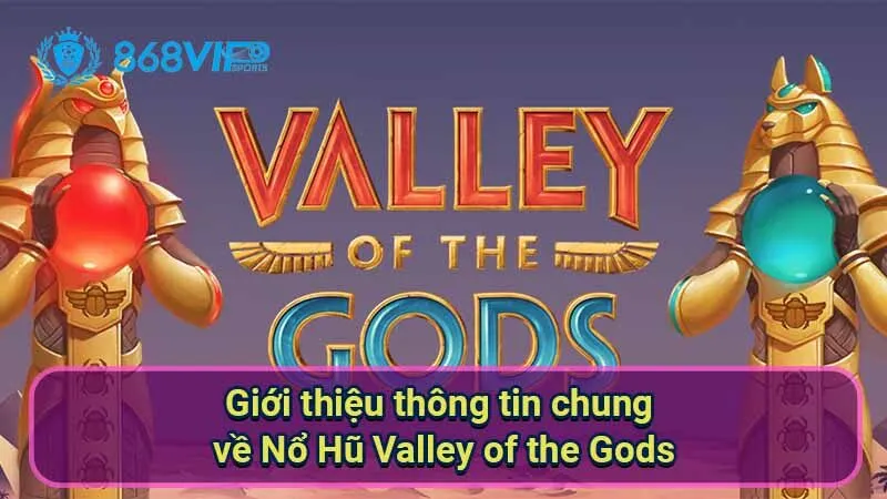 Nổ Hũ Valley Of The Gods - Trải Nghiệm Huyền Bí Từ Cổ Đại 2 gioi-thieu-thong-tin-chung-ve-no-hu-valley-of-the-gods