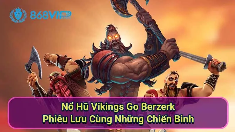 Nổ Hũ Vikings Go Berzerk - Phiêu Lưu Cùng Những Chiến Binh 5 no-hu-vikings-go-berzerk