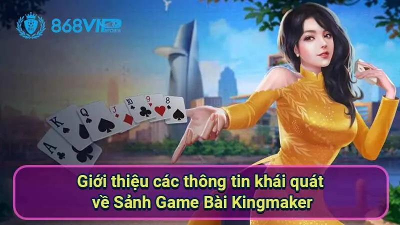 Sảnh Game Bài Kingmaker - Trải Nghiệm Thú Vị Ở Thế Giới Bài 2 gioi-thieu-cac-thong-tin-khai-quat-ve-sanh-game-bai-kingmaker