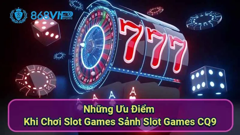 nhung-uu-diem-khi-choi-slot-games-sanh-slot-games-cq9