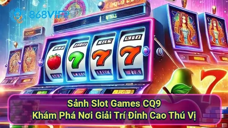 Sảnh Slot Games CQ9 - Khám Phá Nơi Giải Trí Đỉnh Cao Thú Vị 8 sanh-slot-games-cq9