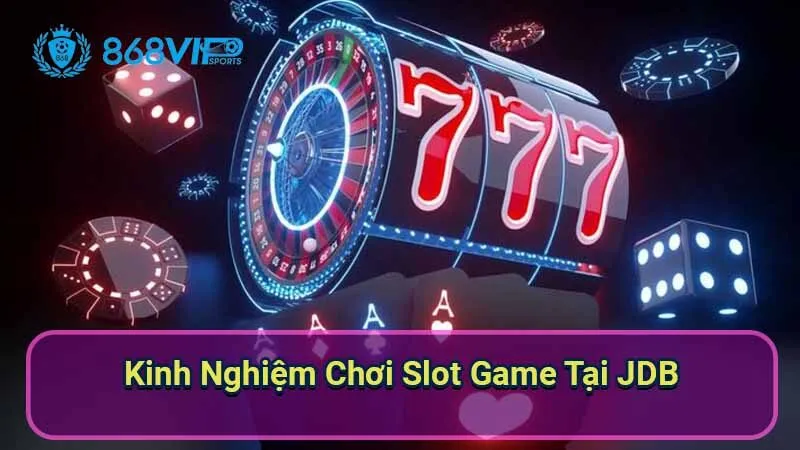 Sảnh Slot Games JDB - Khám Phá Thế Giới Trò Chơi 4 kinh-nghiem-choi-slot-game-tai-jdb